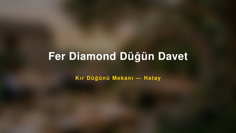 Fer Diamond Düğün Davet Hatay Kır Düğünü Mekanı