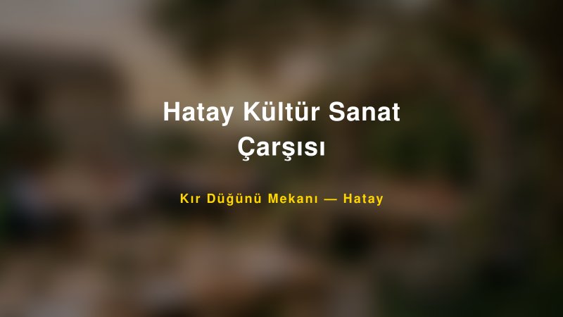 Hatay Kültür Sanat Çarşısı Hatay Kır Düğünü Mekanı