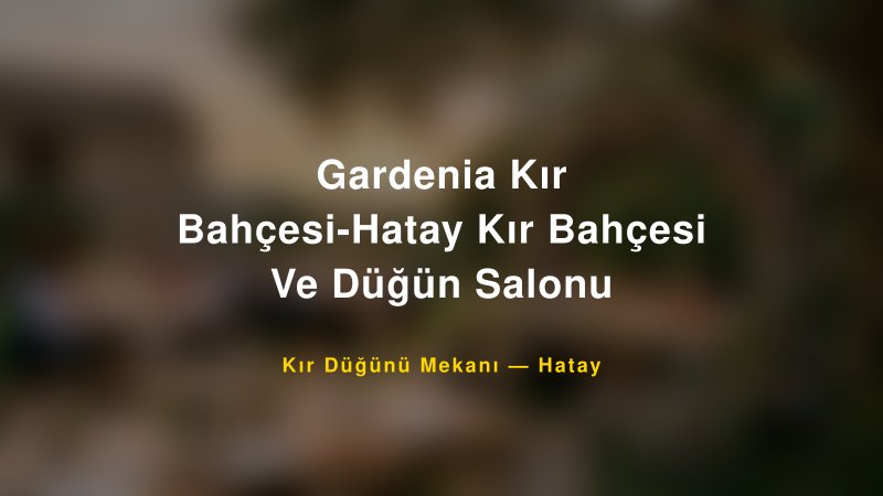 Gardenia Kır Bahçesi-Hatay Kır Bahçesi Ve Düğün Salonu Hatay Kır Düğünü Mekanı