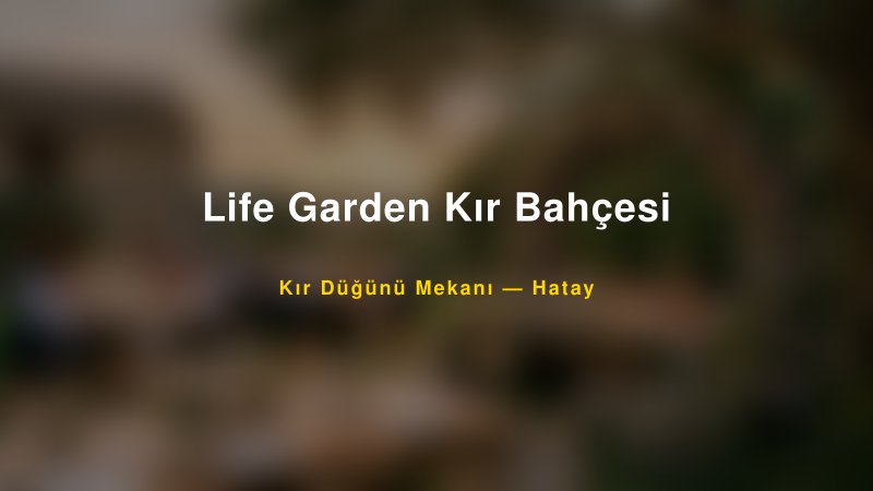 Life Garden Kır Bahçesi Hatay Kır Düğünü Mekanı
