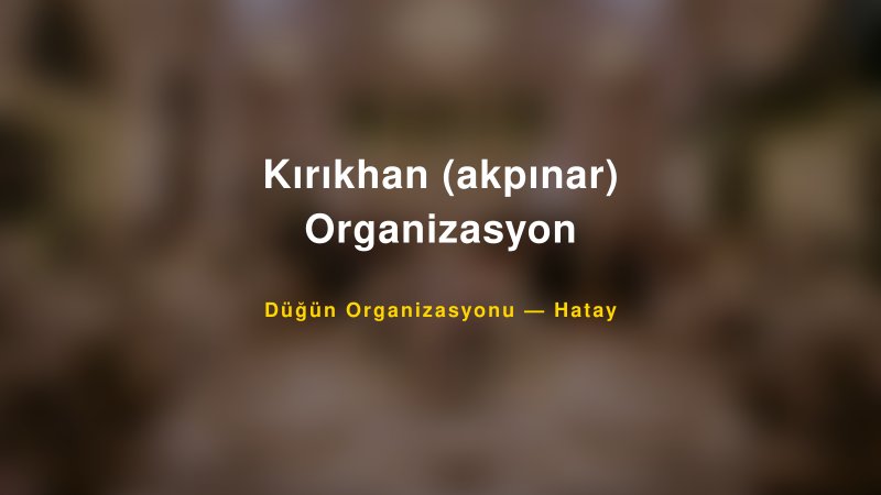Kırıkhan (akpınar) Organizasyon — Hatay Kır Düğünü Mekanı Rehberi