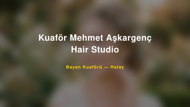 Kuaför Mehmet Aşkargenç Hair Studio Hatay Kadın Kuaförü & Gelin Saçı