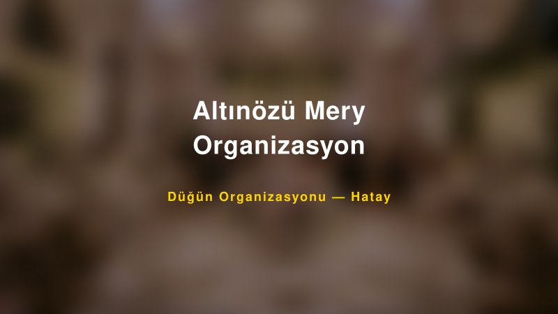 Altınözü Mery Organizasyon — Hatay Kır Düğünü Mekanı Rehberi