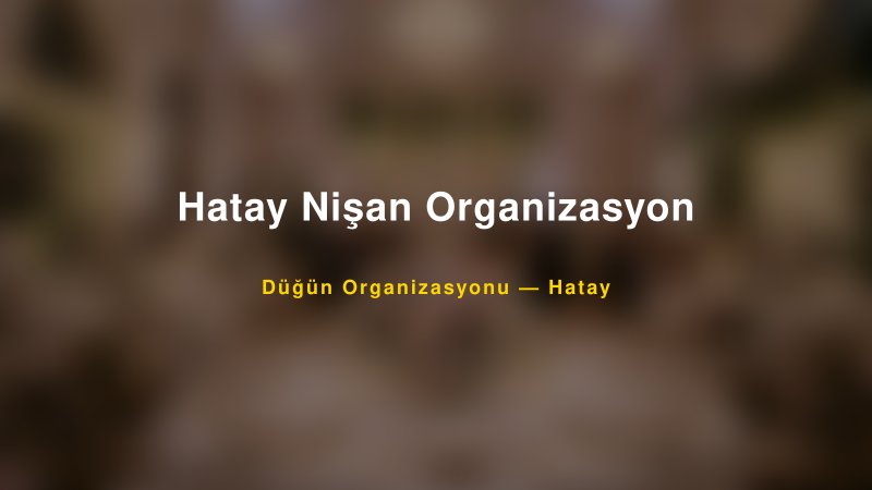 Hatay Nişan Organizasyon — Hatay Kır Düğünü Mekanı Rehberi