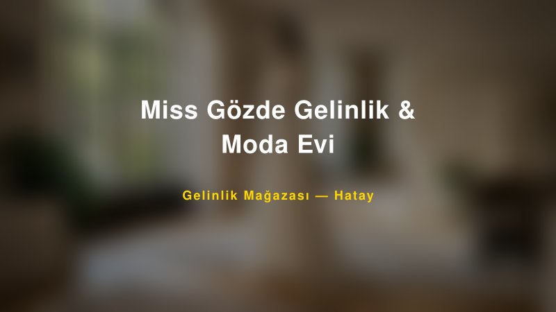 Miss Gözde Gelinlik & Moda Evi — Hatay Kır Düğünü Mekanı Rehberi