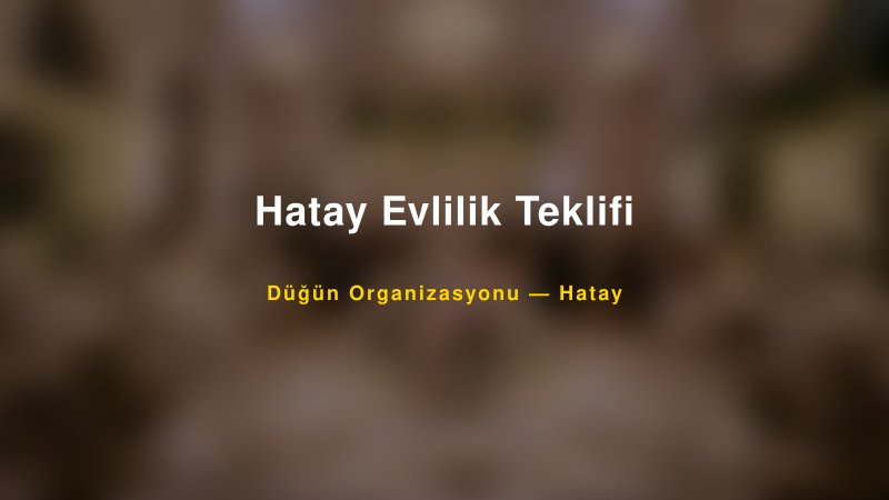 Hatay Evlilik Teklifi — Hatay Kır Düğünü Mekanı Rehberi