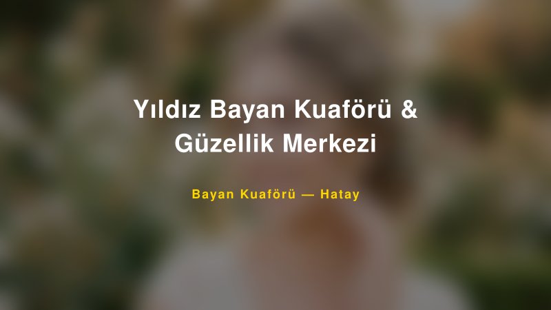 Yıldız Bayan Kuaförü & Güzellik Merkezi — Hatay Kır Düğünü Mekanı Rehberi