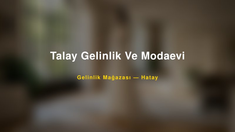 Talay Gelinlik Ve Modaevi Hatay Gelinlik & Moda Evi