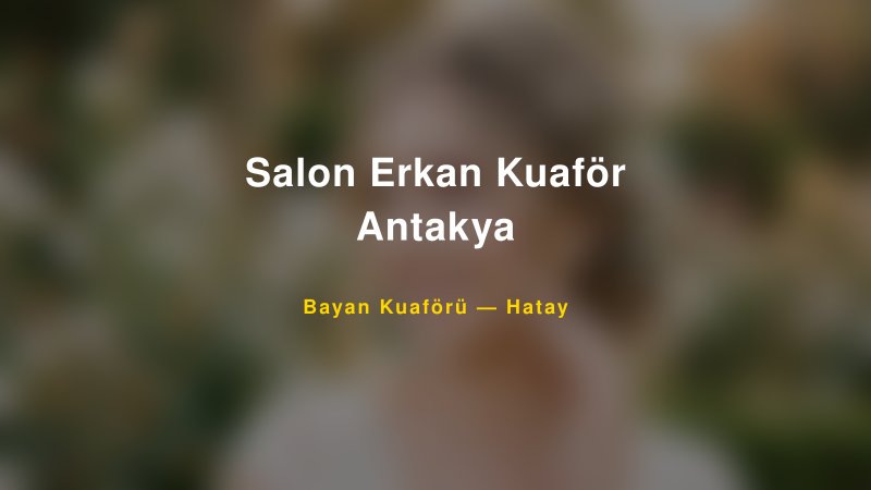 Salon Erkan Kuaför Antakya Hatay Kadın Kuaförü & Gelin Saçı