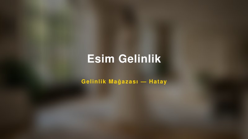 Esim Gelinlik — Hatay Kır Düğünü Mekanı Rehberi